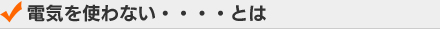 電気を使わない
